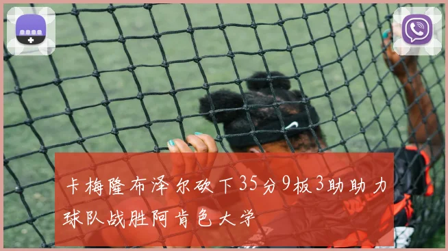 卡梅隆布泽尔砍下35分9板3助助力球队战胜阿肯色大学