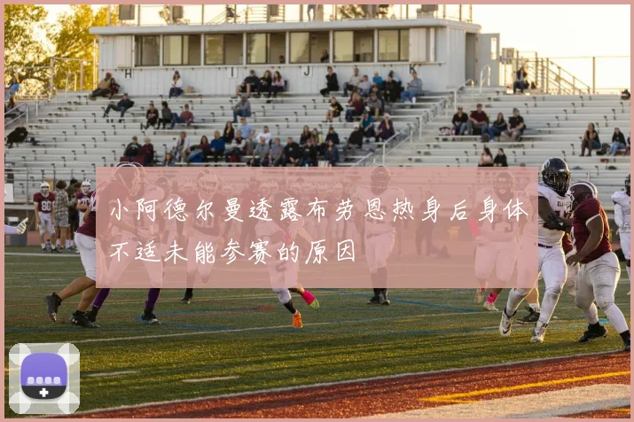 小阿德尔曼透露布劳恩热身后身体不适未能参赛的原因