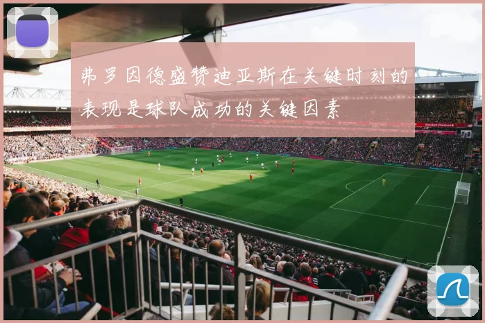 弗罗因德盛赞迪亚斯在关键时刻的表现是球队成功的关键因素