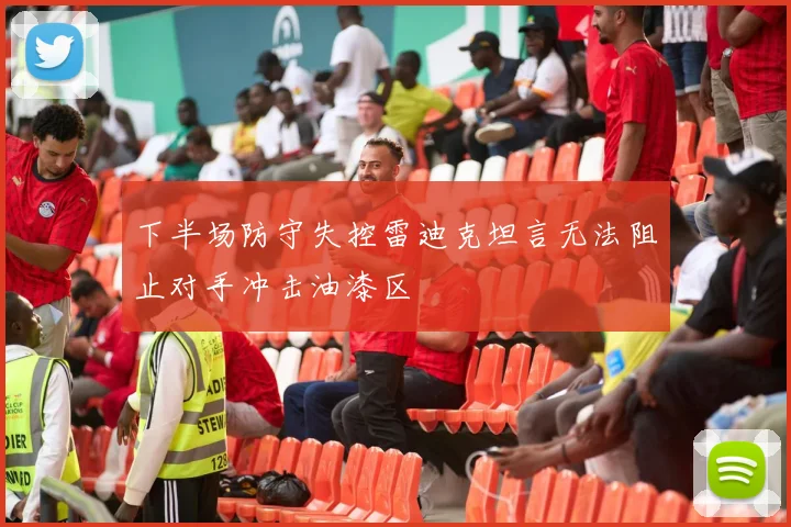下半场防守失控雷迪克坦言无法阻止对手冲击油漆区